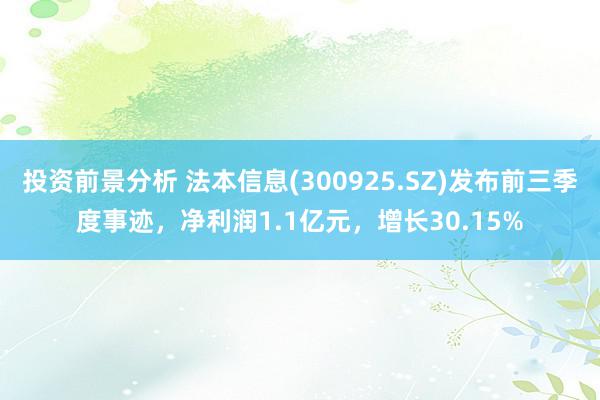 投资前景分析 法本信息(300925.SZ)发布前三季度事迹，净利润1.1亿元，增长30.15%