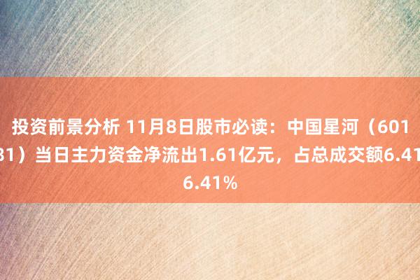 投资前景分析 11月8日股市必读：中国星河（601881）当日主力资金净流出1.61亿元，占总成交额6.41%