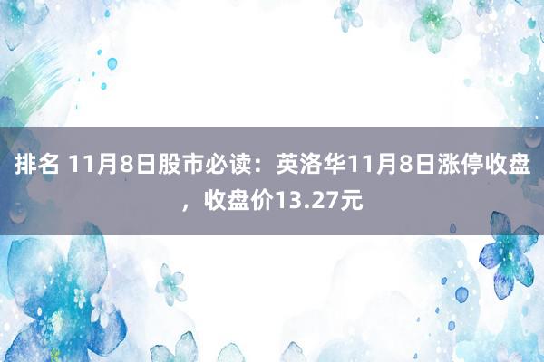 排名 11月8日股市必读：英洛华11月8日涨停收盘，收盘价13.27元