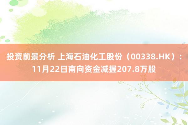 投资前景分析 上海石油化工股份（00338.HK）：11月22日南向资金减握207.8万股