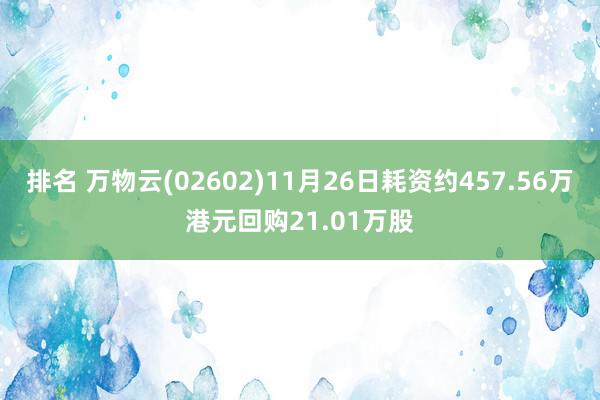 排名 万物云(02602)11月26日耗资约457.56万港元回购21.01万股