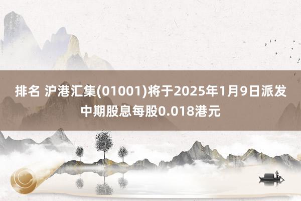 排名 沪港汇集(01001)将于2025年1月9日派发中期股息每股0.018港元