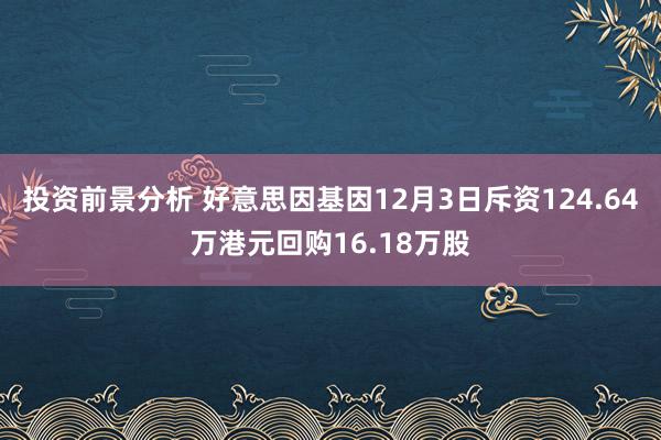 投资前景分析 好意思因基因12月3日斥资124.64万港元回购16.18万股