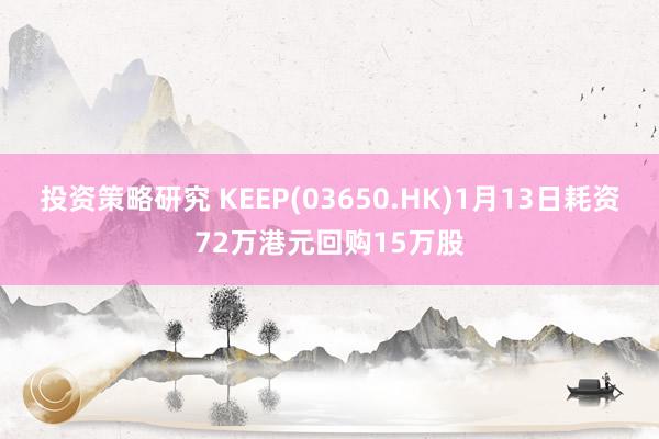 投资策略研究 KEEP(03650.HK)1月13日耗资72万港元回购15万股