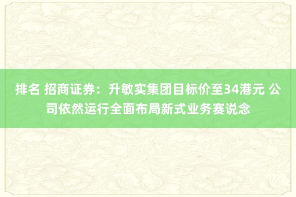 排名 招商证券：升敏实集团目标价至34港元 公司依然运行全面布局新式业务赛说念